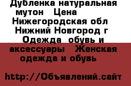 Дубленка натуральная мутон › Цена ­ 3 000 - Нижегородская обл., Нижний Новгород г. Одежда, обувь и аксессуары » Женская одежда и обувь   